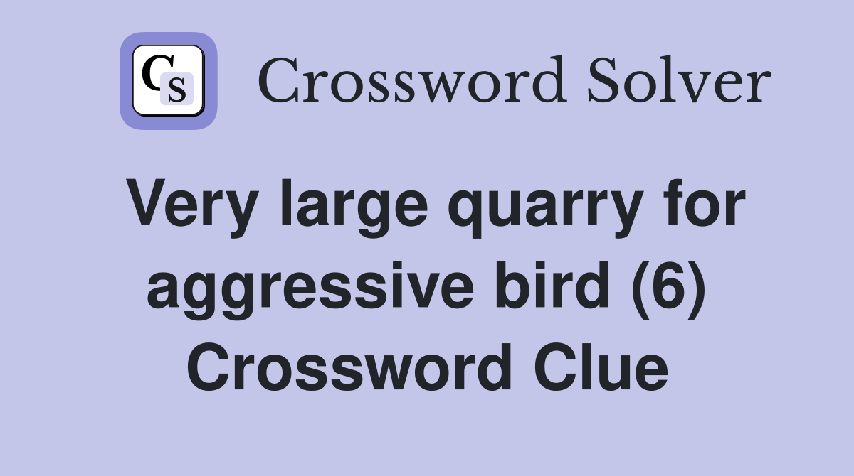 Very large quarry for aggressive bird (6) Crossword Clue