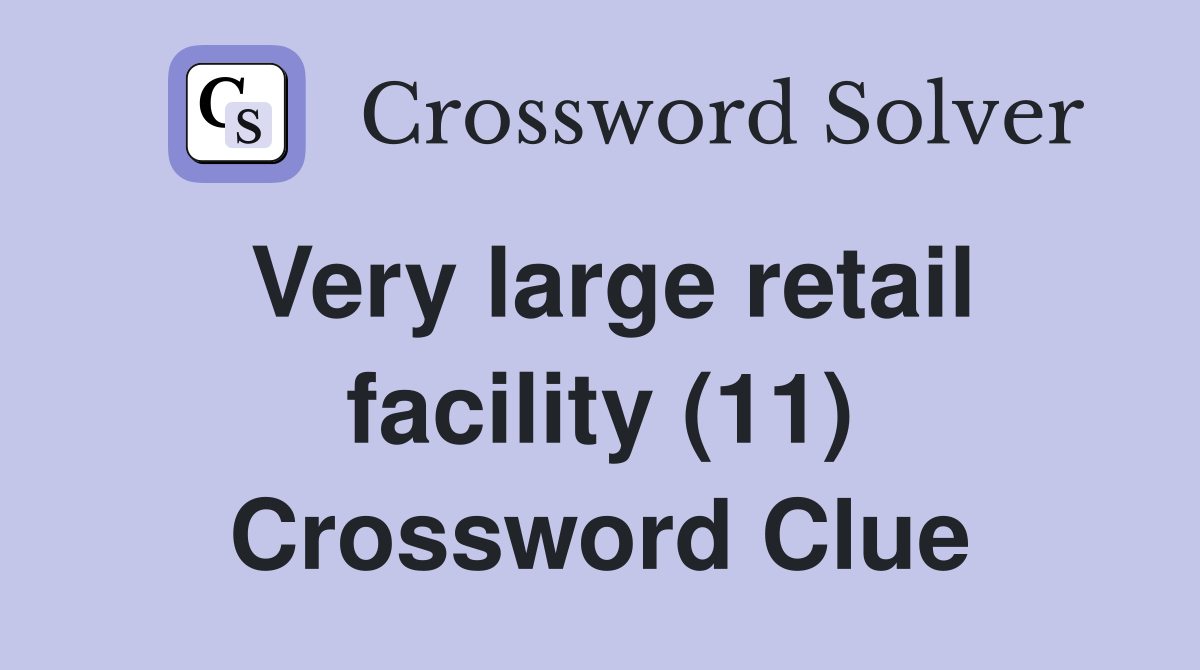Very large retail facility (11) Crossword Clue