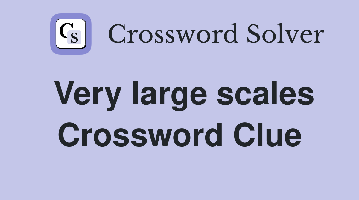 Very large scales Crossword Clue
