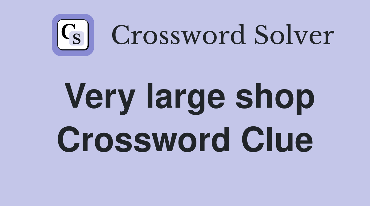 Very large shop Crossword Clue