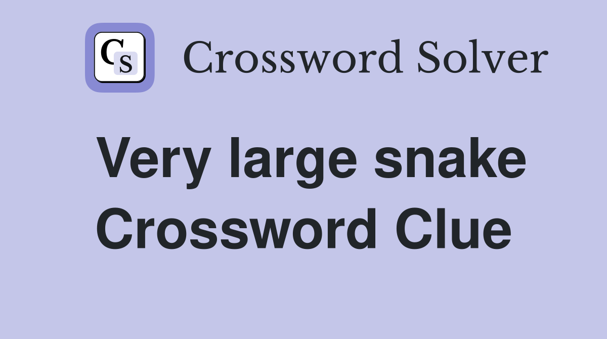 Very large snake Crossword Clue