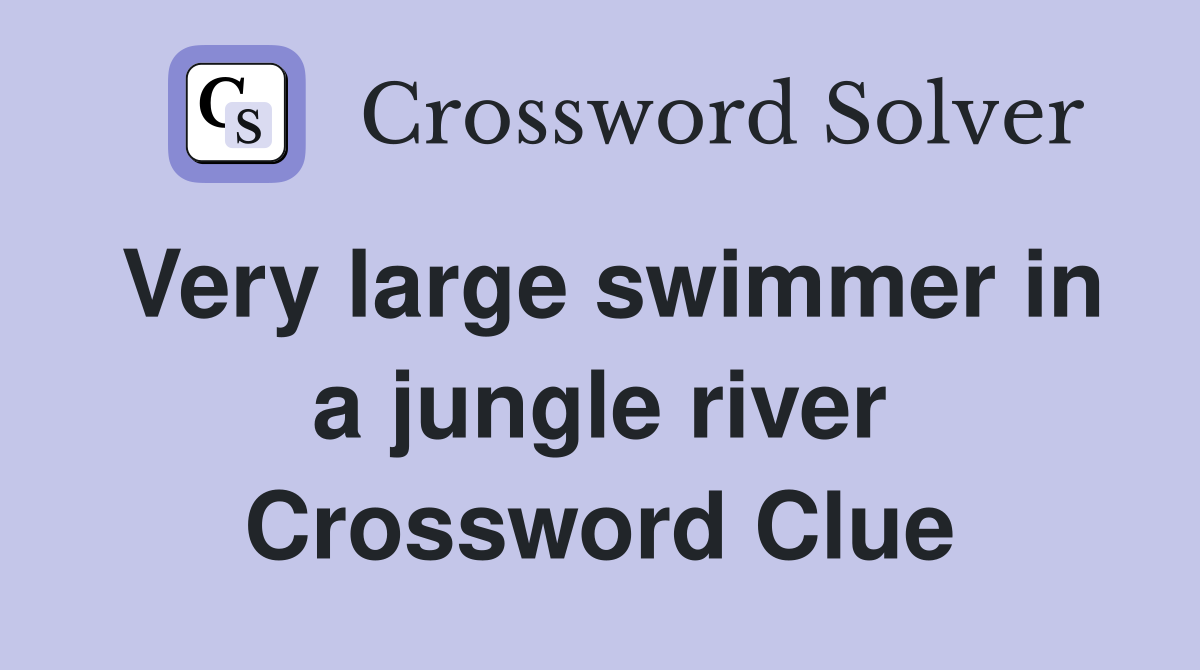 Very large swimmer in a jungle river Crossword Clue