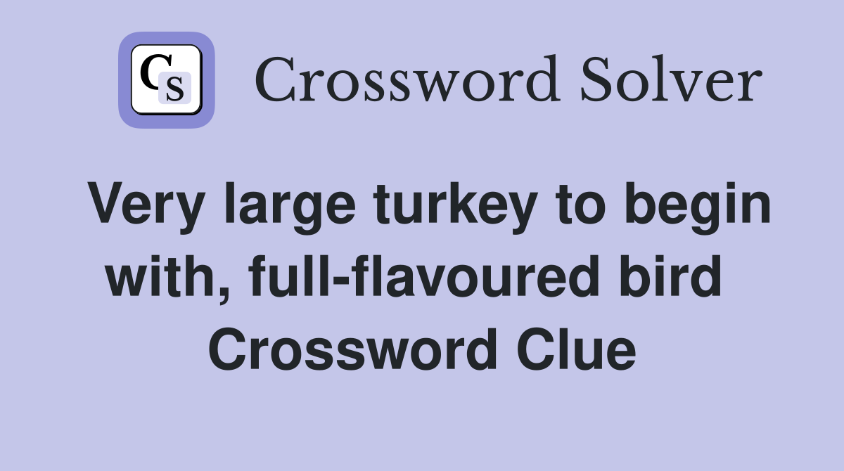 Very large turkey to begin with, full-flavoured bird  Crossword Clue