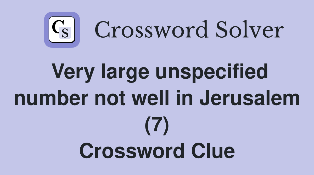 Very large unspecified number not well in Jerusalem (7) Crossword Clue