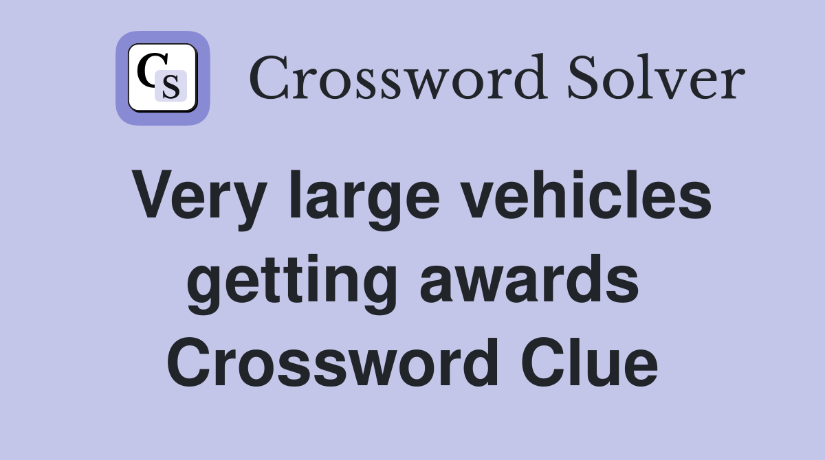 Very large vehicles getting awards Crossword Clue