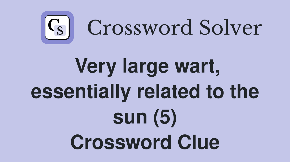 Very large wart, essentially related to the sun (5) Crossword Clue