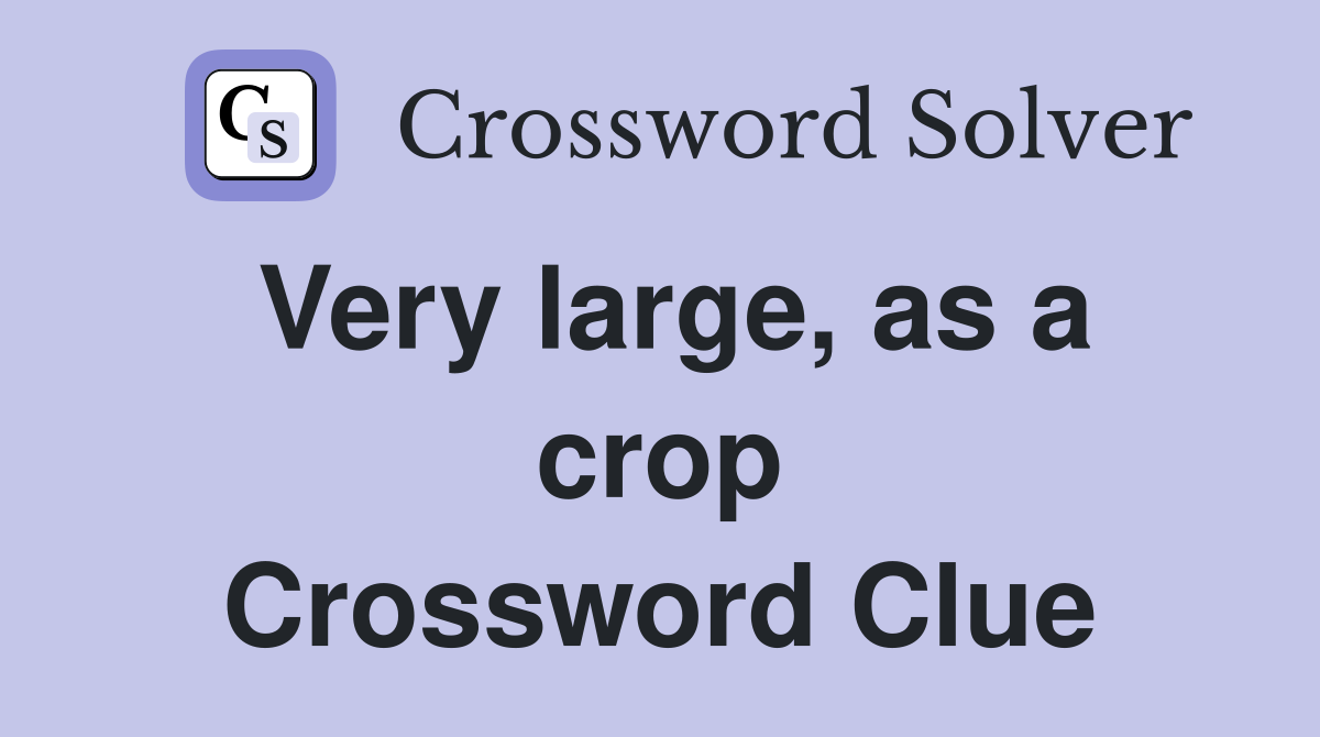 Very large, as a crop Crossword Clue