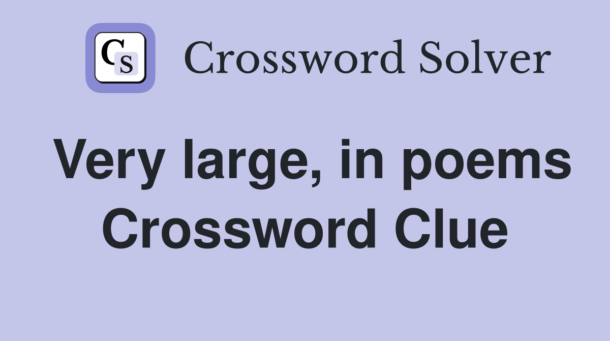 Very large, in poems Crossword Clue