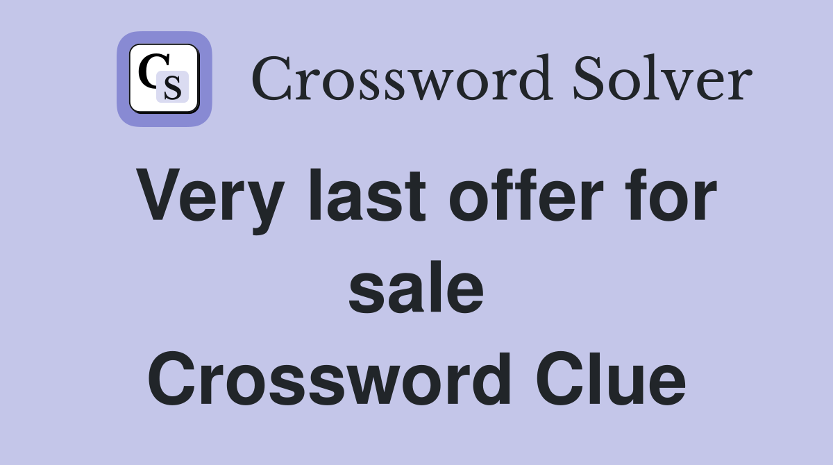 Very last offer for sale Crossword Clue