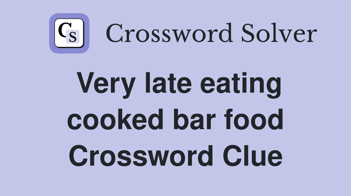 Very late eating cooked bar food Crossword Clue