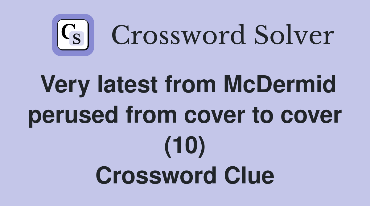 Very latest from McDermid perused from cover to cover (10) Crossword Clue