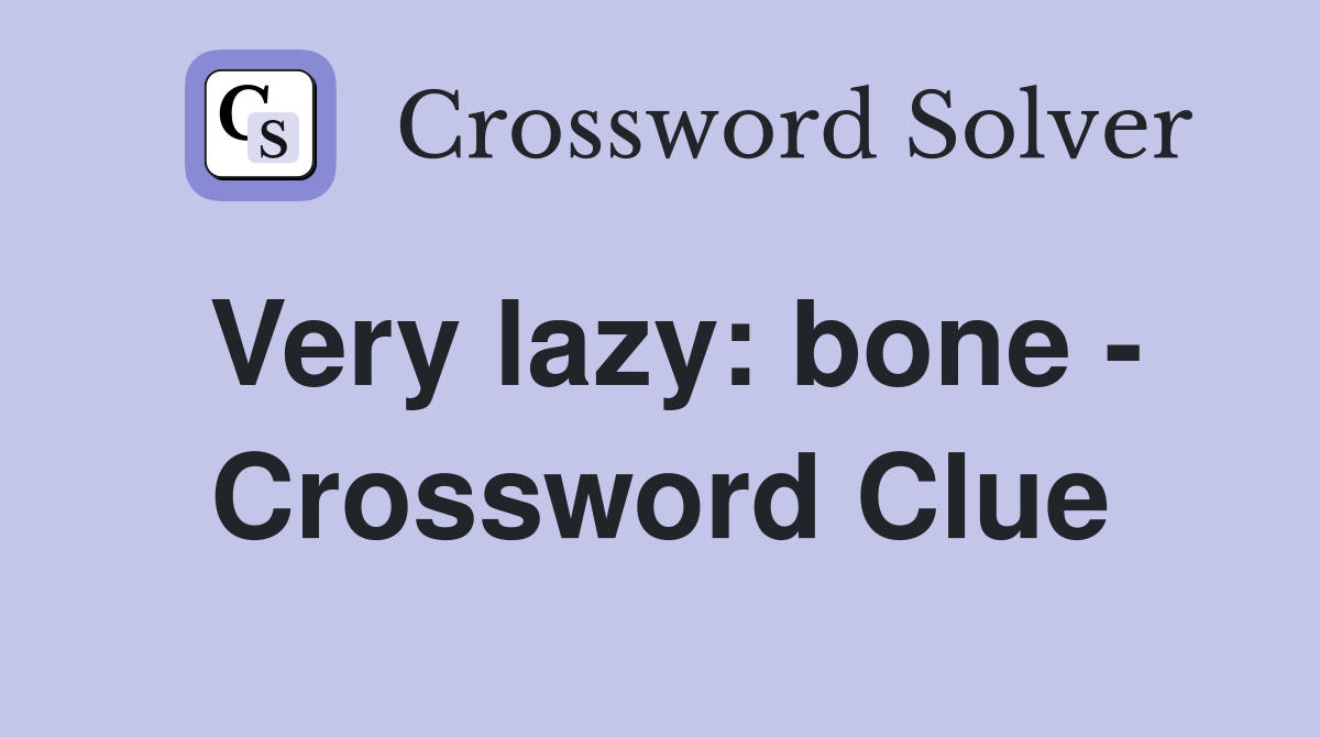 Very lazy: bone - Crossword Clue
