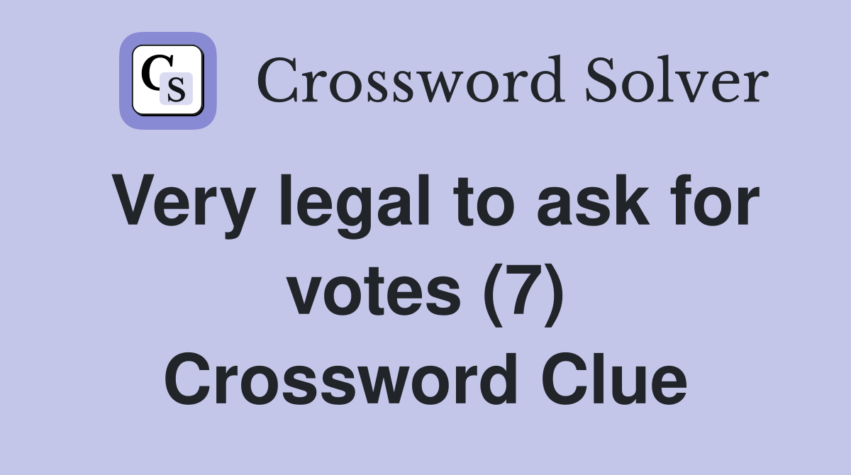 Very legal to ask for votes (7) Crossword Clue