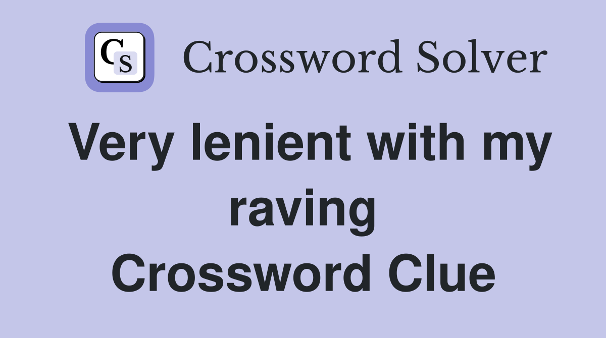Very lenient with my raving Crossword Clue