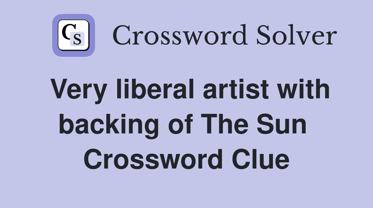 Very liberal artist with backing of The Sun  Crossword Clue