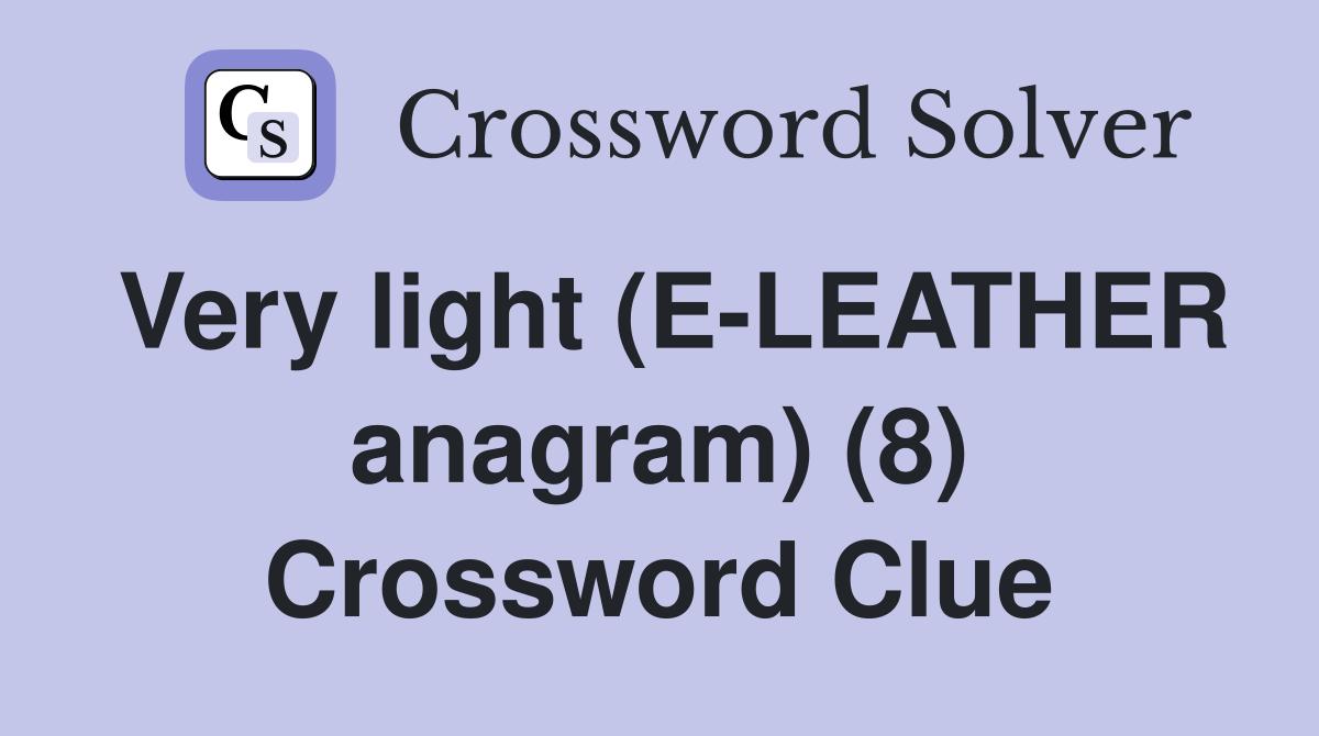 Very light (E-LEATHER anagram) (8) Crossword Clue