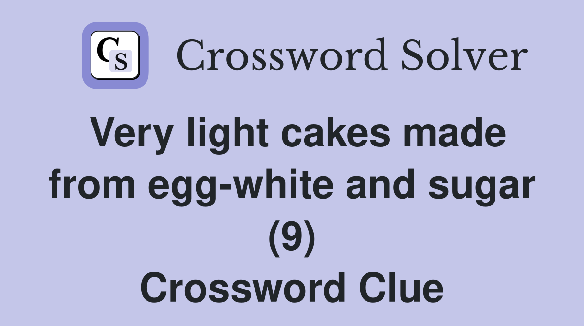 Very light cakes made from egg-white and sugar (9) Crossword Clue