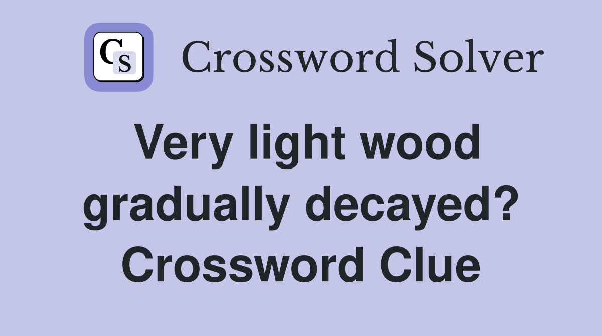 Very light wood gradually decayed? Crossword Clue
