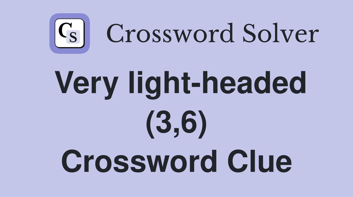 Very light-headed (3,6) Crossword Clue