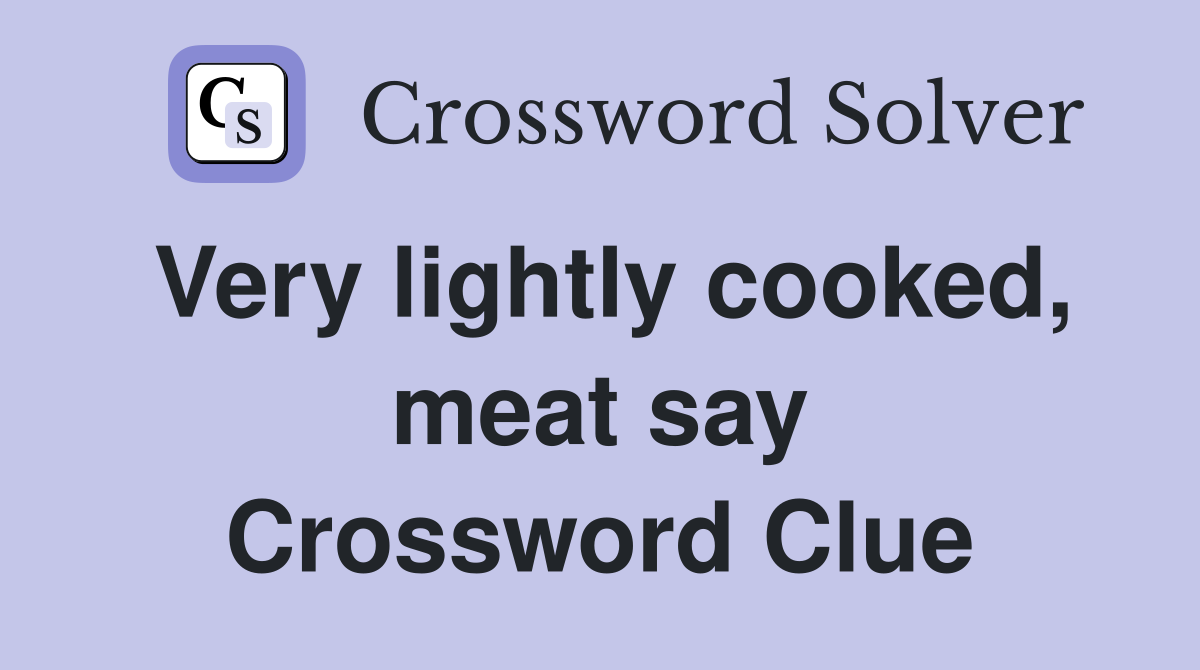 Very lightly cooked, meat say Crossword Clue