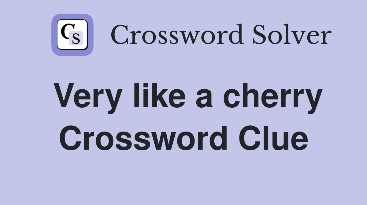 Very like a cherry Crossword Clue