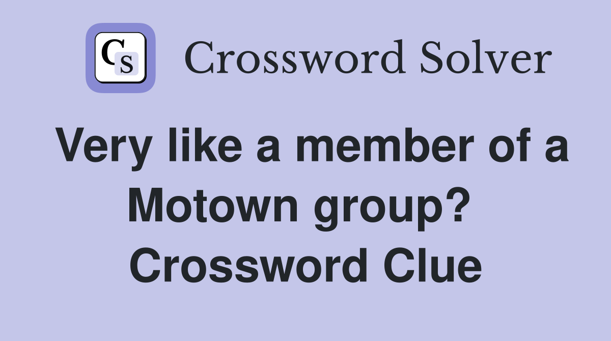 Very like a member of a Motown group?  Crossword Clue