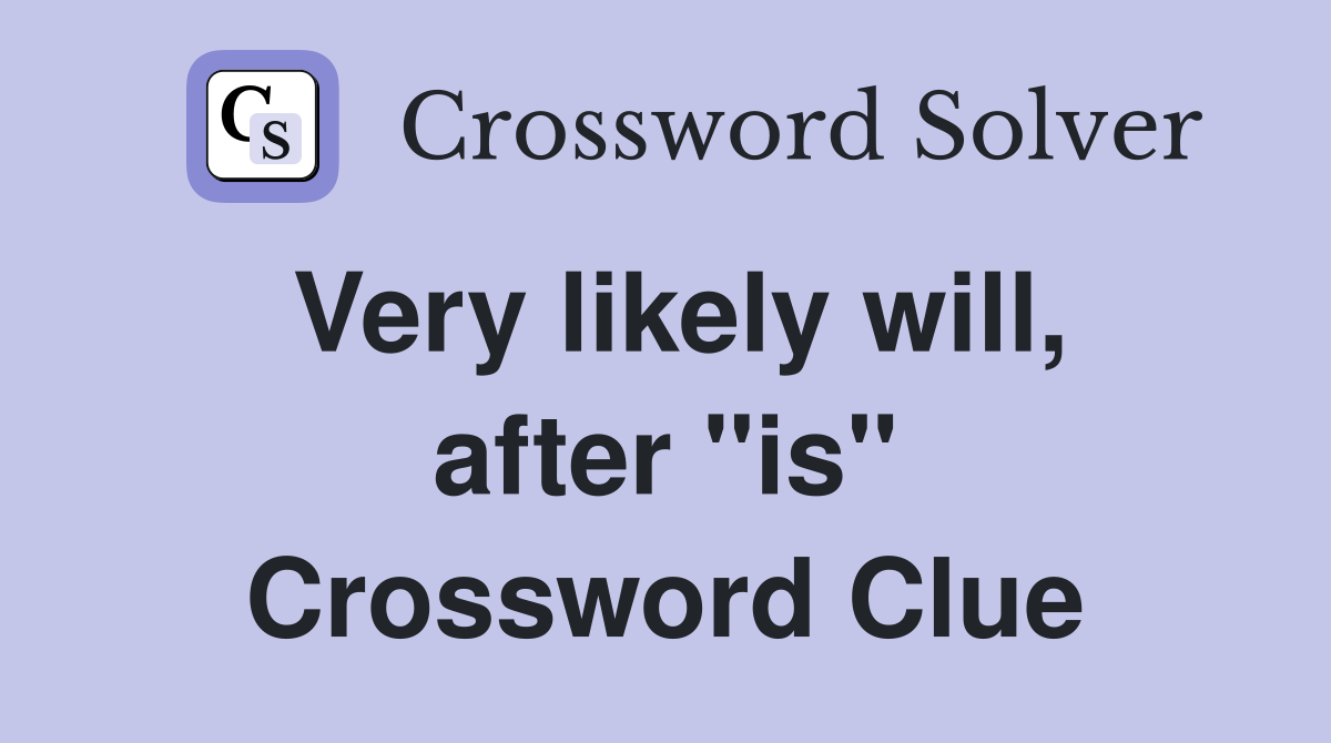 Very likely will, after "is" Crossword Clue