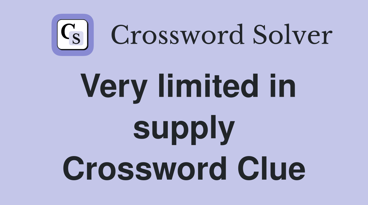 Very limited in supply Crossword Clue
