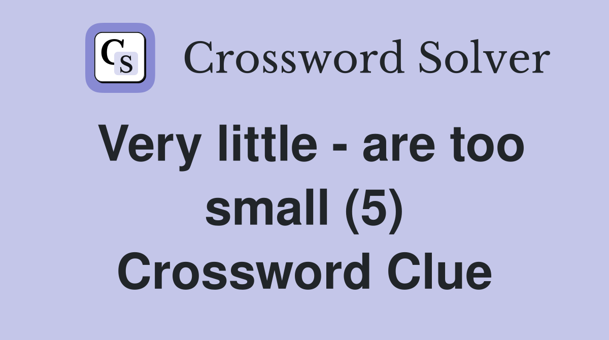 Very little - are too small (5) Crossword Clue