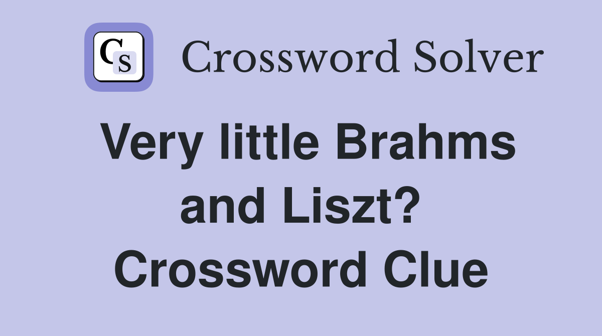 Very little Brahms and Liszt? Crossword Clue
