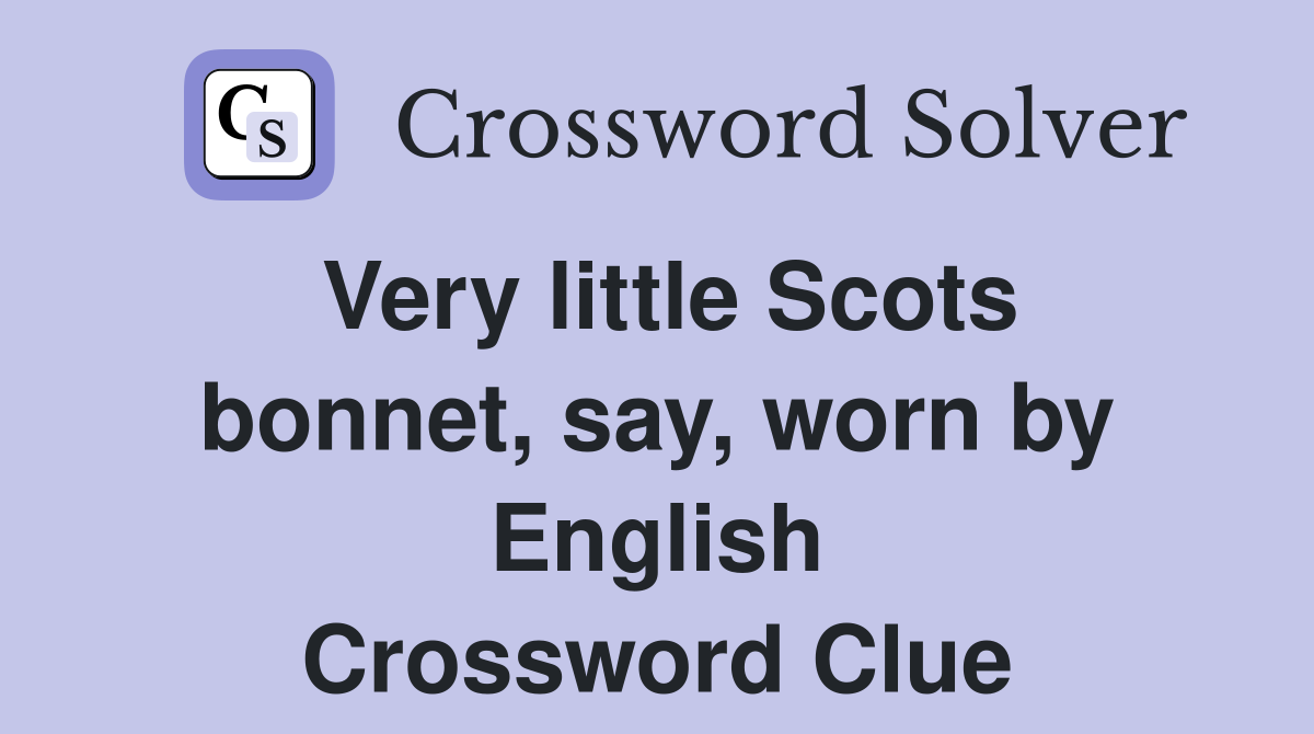 Very little Scots bonnet, say, worn by English Crossword Clue