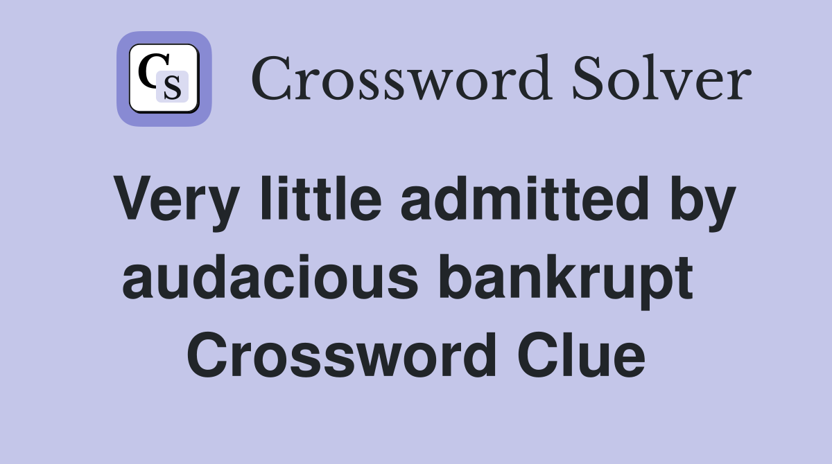 Very little admitted by audacious bankrupt  Crossword Clue