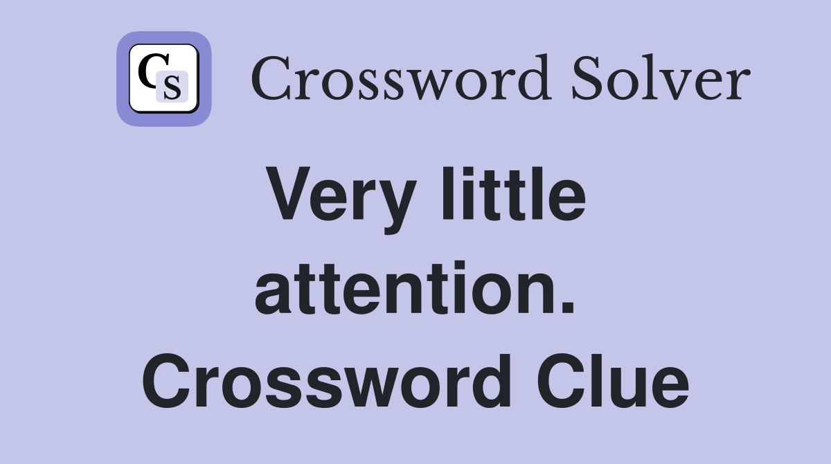 Very little attention. Crossword Clue