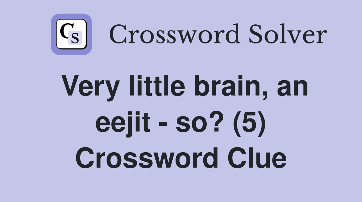 Very little brain, an eejit - so? (5) Crossword Clue