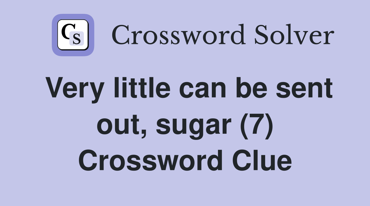 Very little can be sent out, sugar (7) Crossword Clue