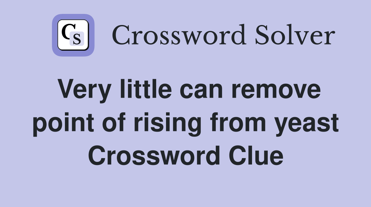 Very little can remove point of rising from yeast Crossword Clue