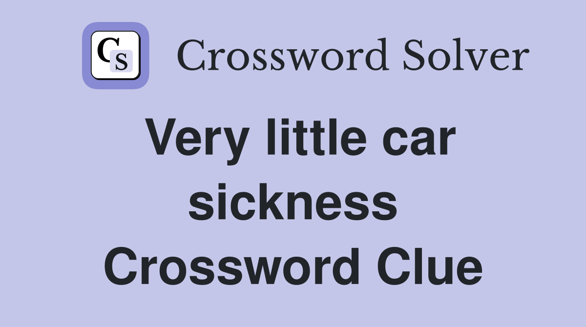 Very little car sickness Crossword Clue