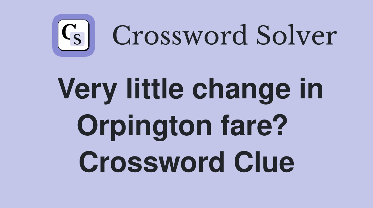 Very little change in Orpington fare?  Crossword Clue