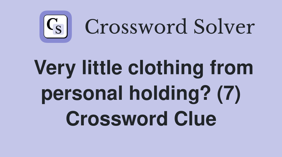 Very little clothing from personal holding? (7) Crossword Clue