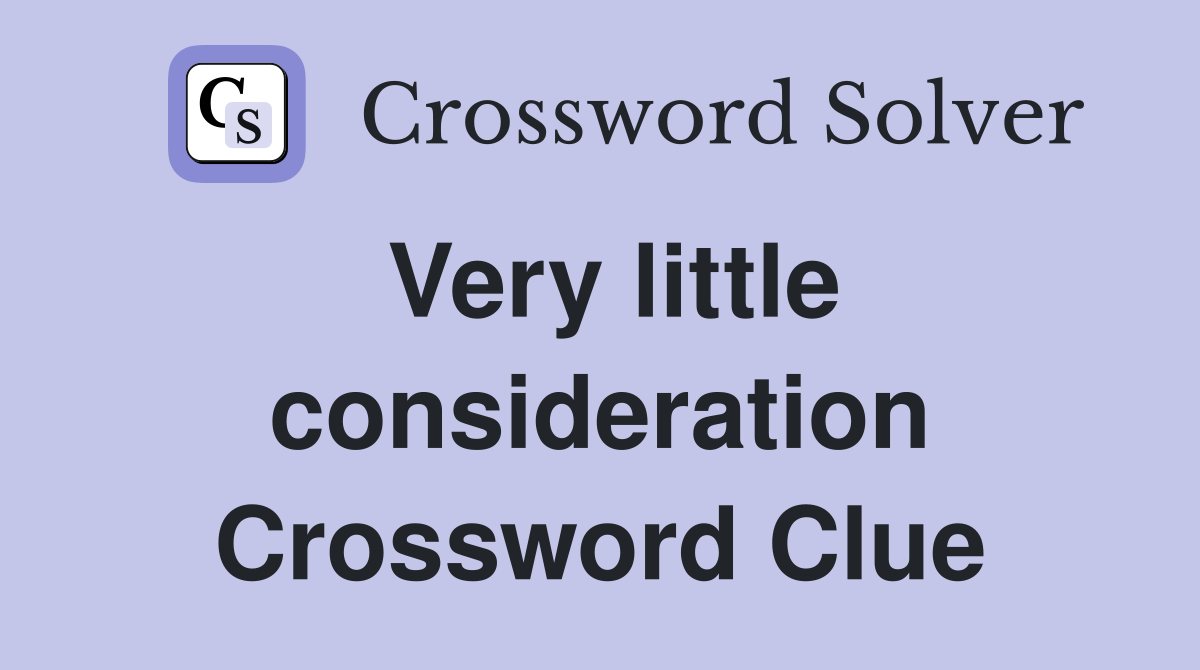 Very little consideration Crossword Clue