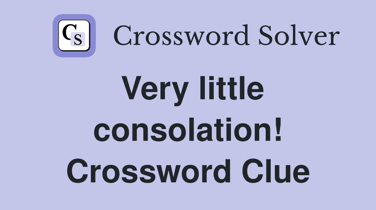 Very little consolation! Crossword Clue