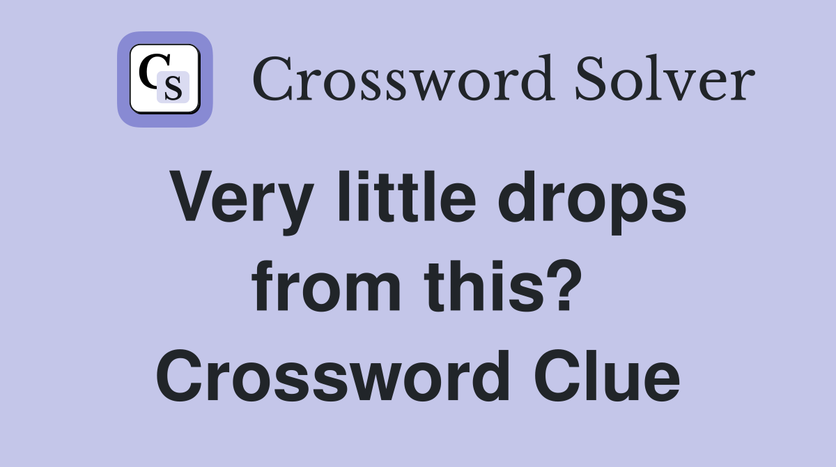 Very little drops from this? Crossword Clue
