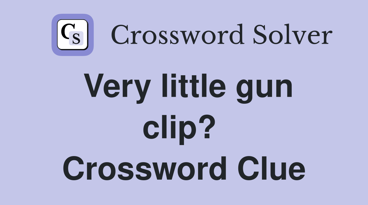 Very little gun clip?  Crossword Clue