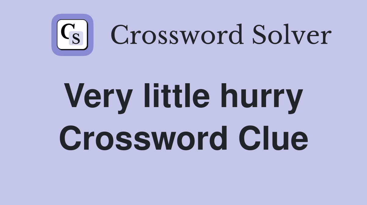 Very little hurry  Crossword Clue