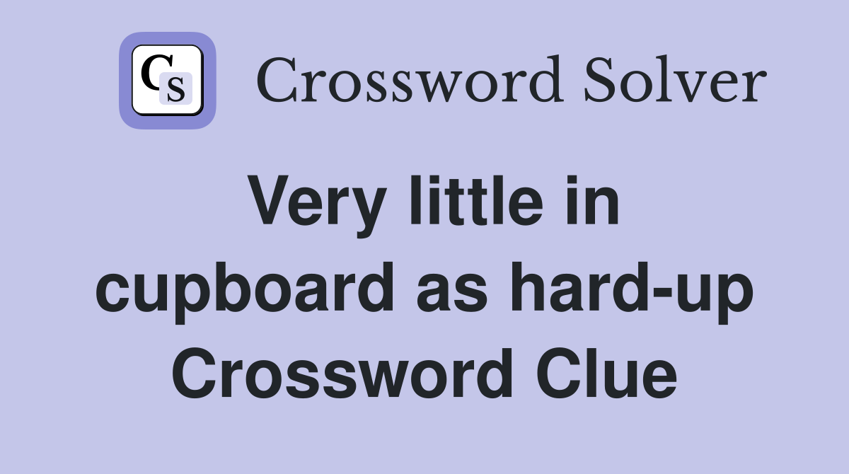Very little in cupboard as hard-up Crossword Clue