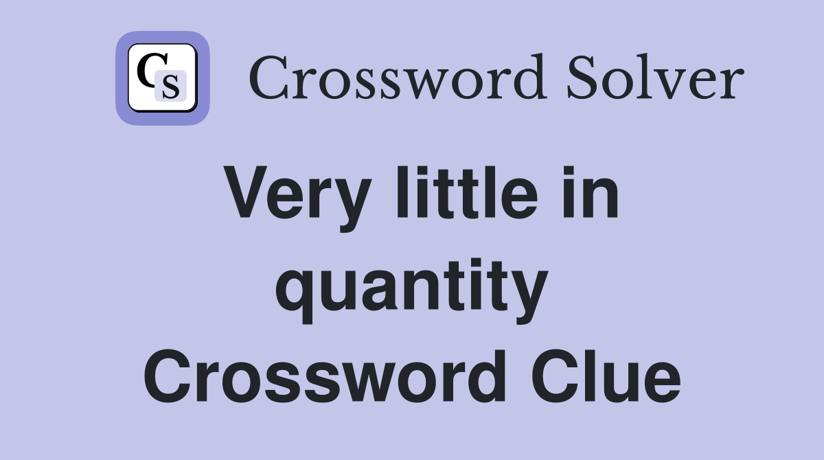 Very little in quantity Crossword Clue