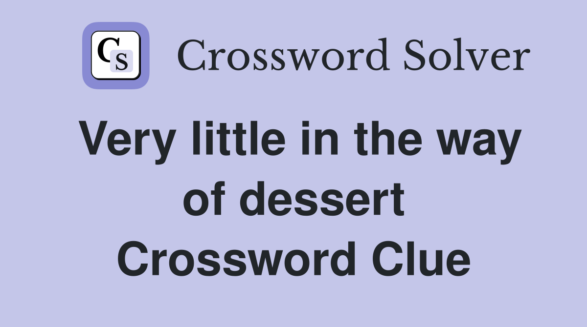 Very little in the way of dessert Crossword Clue