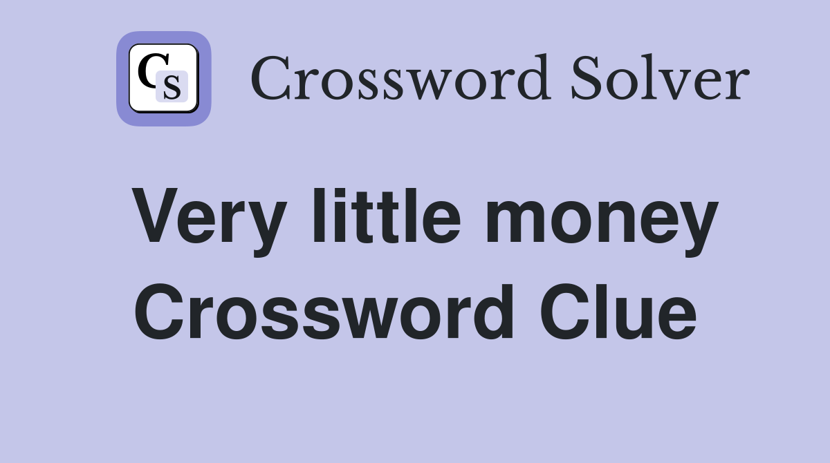 Very little money Crossword Clue