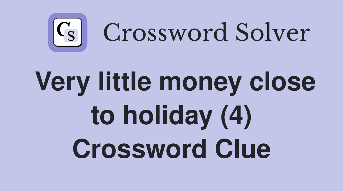 Very little money close to holiday (4) Crossword Clue