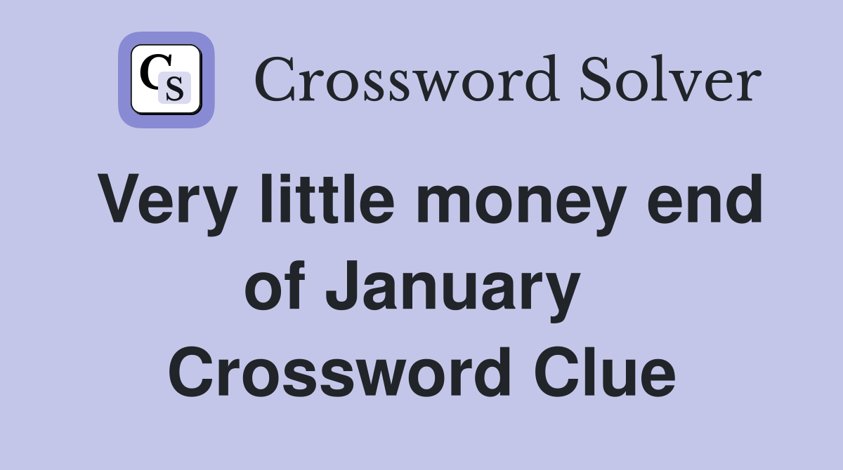 Very little money end of January  Crossword Clue